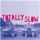 Totally Slow - Totally Slow